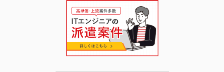 高単価 ・ 上流案件多数
ITエンジニアの
派遣案件
詳しくはこちら >